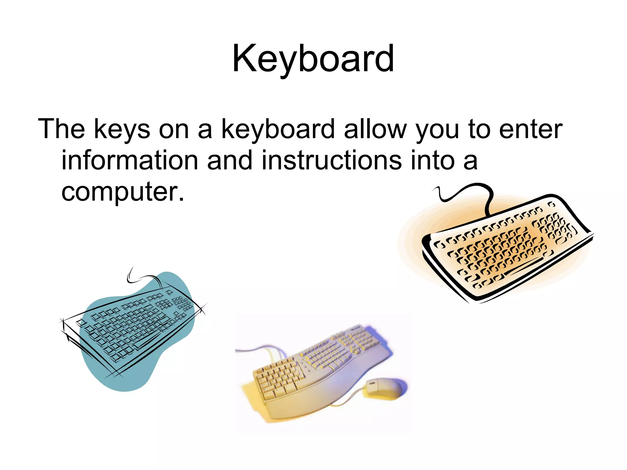 Keyboard The keys on a keyboard allow you to enter information and instructions into a computer. 