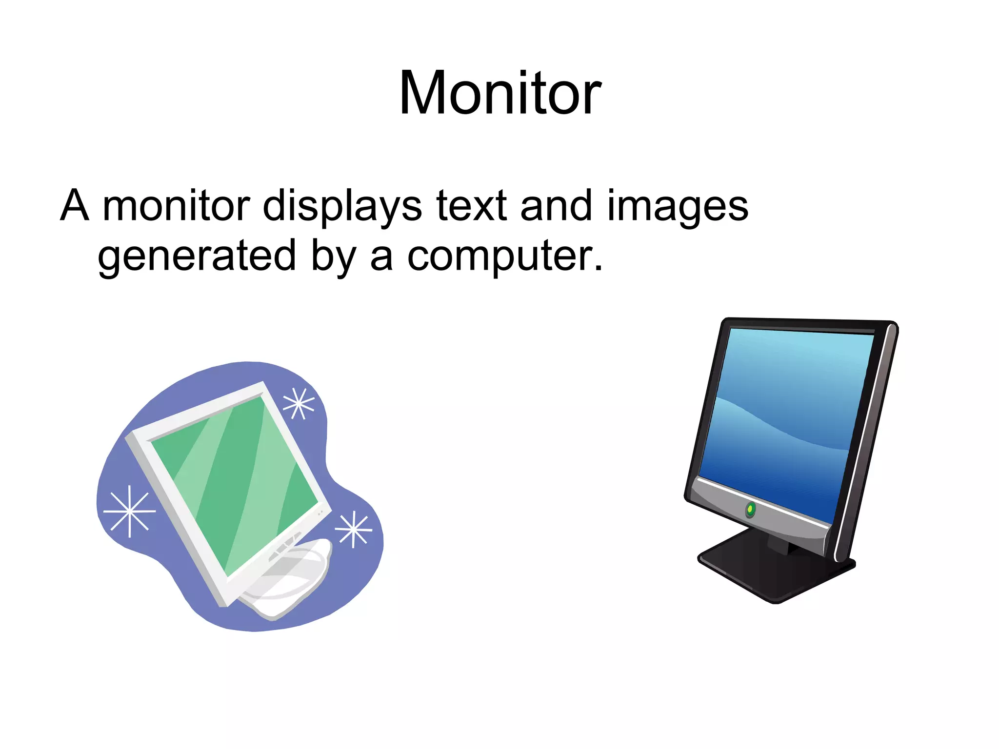 Monitor A monitor displays text and images generated by a computer. 