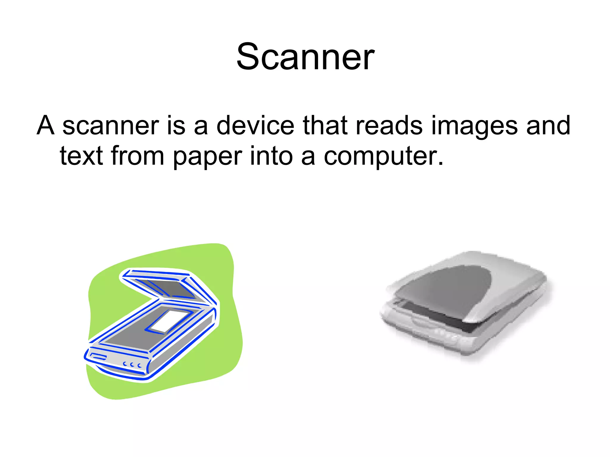 Scanner A scanner is a device that reads images and text from paper into a computer. 