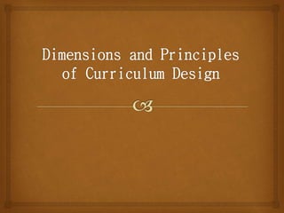 Dimensions and Principles of Curriculum Design | PPTX