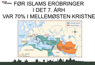 12
FØR ISLAMS EROBRINGER
I DET 7. ÅRH
VAR 70% I MELLEMØSTEN KRISTNE
 