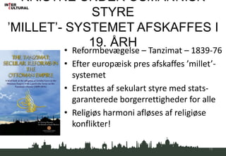 KRISTNE UNDER OSMANNISK
STYRE
’MILLET’- SYSTEMET AFSKAFFES I
19. ÅRH
• Reformbevægelse – Tanzimat – 1839-76
• Efter europæisk pres afskaffes ’millet’-
systemet
• Erstattes af sekulart styre med stats-
garanterede borgerrettigheder for alle
• Religiøs harmoni afløses af religiøse
konflikter!
19
 