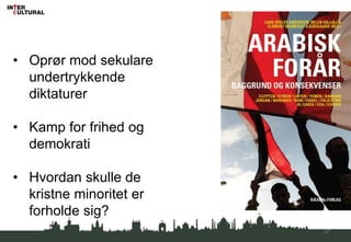 27
• Oprør mod sekulare
undertrykkende
diktaturer
• Kamp for frihed og
demokrati
• Hvordan skulle de
kristne minoritet er
forholde sig?
 