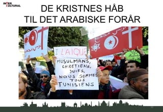 DE KRISTNES HÅB
TIL DET ARABISKE FORÅR
32
 