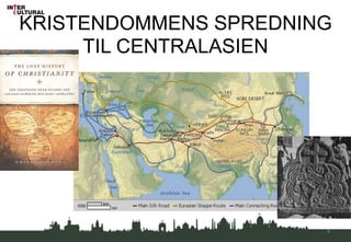 KRISTENDOMMENS SPREDNING
TIL CENTRALASIEN
4
 