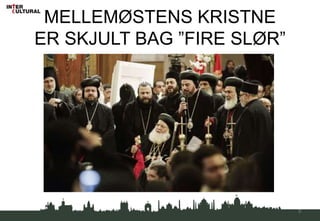 MELLEMØSTENS KRISTNE
ER SKJULT BAG ”FIRE SLØR”
5
 