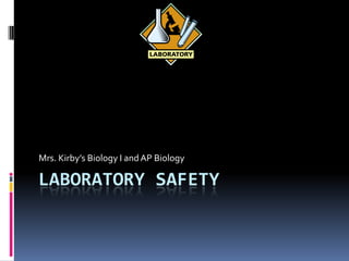 Laboratory safety Mrs. Kirby’s Biology I and AP Biology 