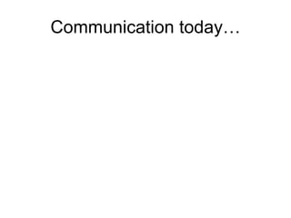 Communication today… 