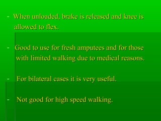 - When unloaded, brake is released and knee isWhen unloaded, brake is released and knee is
allowed to flex.allowed to flex...