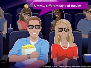 Umm… different style of movies. 