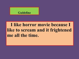 I like horror movie because I like to scream and it frightened me all the time. Guideline 