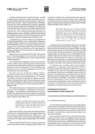 Vol. 3 n. 9 - jul.-dez./2006                                                                                    Revista de divulgação
174      ISSN 1807-2836                                                                                              técnico-científica do ICPG




    A própria metodologia de construção do projeto – centrada                estratégias e condições para um planejamento geral, aponta os
em algumas pessoas que detêm o poder de comando da escola                    ideais dos envolvidos com a questão educacional e a adequação
ou coletivo de forma que todos se sintam partícipes e responsáveis           à realidade social. Não é um processo simples, pois exige de seus
pelas decisões tomadas – é indício de posição político-ideológica.           agentes o compromisso de ressignificar a própria prática. Segundo
De acordo com a forma como procuramos conceituar a importância               Gadotti (1994 apud VEIGA, 2004, p. 12),
e relevância de um Projeto Político-Pedagógico, não caberia uma
construção autoritária e hierárquica. Isso porque compreendemos                            Todo projeto supõe rupturas com o presente e promessas
a escola não como lugar somente de transmissão de                                          com o futuro. Projetar significa tentar quebrar um estado
conhecimento, e sim como lugar privilegiado para realizar um                               confortável para arriscar-se, atravessar um período de
trabalho pedagógico muito mais amplo visando à formação integral                           instabilidade e buscar uma nova estabilidade em função da
                                                                                           promessa que cada projeto contém de estado melhor que o
dos cidadãos e buscando o exercício da cidadania por meio da                               presente. Um projeto educativo pode ser tomado como
participação e reflexão da realidade da comunidade escolar.                                promessa frente a determinadas rupturas. As promessas
                                                                                           tornam visíveis os campos de ação possível,
    A importância de a escola construir este documento é
                                                                                           comprometendo seus atores e autores.
reconhecida pela legislação. Assim, o Projeto Político-Pedagógico,
em âmbito federal, é citado pela Lei de Diretrizes e Bases, Lei
9396/98 (BRASIL,1998), e, no município de Blumenau, SC, é                        A exigência legal tem mobilizado escolas, tanto na construção
exigência do Conselho Municipal de Educação, Resolução nº                    como na atualização do Projeto Político-Pedagógico. Por meio
004/00, para todas as escolas públicas e privadas ligadas ao                 desse movimento de reflexão sobre a própria realidade e retomada
sistema municipal de ensino que atuam na educação básica                     periódica do documento, tem-se procurado assegurar seu caráter
(BLUMENAU, 2001).                                                            de intervenção e mudança, não apenas como cumprimento de
    Segundo Sousa e Corrêa (apud DAVIS, 2002, p.49), é preciso               exigência legal, mas, justamente, como reconhecimento de que a
pensar “o projeto pedagógico como um direito e um dever da                   realidade muda e de que a mudança traz novas exigências, novas
escola e como um dos desafios para o avanço na organização do                posturas, diferentes práticas e relações. No município de
trabalho pedagógico”.                                                        Blumenau, especificamente, esse movimento pode ser observado
    Para o Projeto Político-Pedagógico realmente ser um direito e            por meio das orientações do Conselho Municipal de Educação
um dever, todos os envolvidos nesse processo precisam estar                  em relação à construção e reformulação periódica do documento.
cientes de que fazem parte dele, acreditando na sua importância,                 A instituição que se propõe seguir com seriedade e
para não ser somente um documento, e sim ser utilizado como                  compromisso a construção coletiva do Projeto Político-
norteador para um trabalho pedagógico desenvolvido                           Pedagógico demonstra estar disposta a discutir, a se expor e a
coerentemente entre teoria e prática.                                        reorganizar-se de acordo com a necessidade e possibilidade de
    De acordo com a Lei de Diretrizes e Bases 9.394/96, a                    seus educandos, familiares e comunidade. Nessa escolha, fica
instituição escolar tem autonomia para que o Projeto Político-               explícito ser indispensável a participação desses agentes:
Pedagógico aconteça. Isto é assegurado no art. 15, Título IV:                funcionários da escola (administrativo, financeiro, pedagógico),
“Os sistemas de ensino assegurarão às unidades escolares                     alunos, familiares e comunidade. A articulação e a viabilização do
públicas de educação básica que os integram progressivos graus               processo participativo desses sujeitos passam pelo
de autonomia pedagógica e administrativa e de gestão financeira,             reconhecimento da identidade, função e influência de cada um
observadas as normas gerais de direito financeiro público.”                  dos agentes na realidade da escola. Esta questão, pela sua
(BRASIL, 1996)                                                               importância, é a discussão da próxima parte deste artigo.
    Em relação à autonomia, é preciso perceber que existem três
eixos que estão interligados – administrativo, financeiro e                  3 PARTICIPAÇÃO COLETIVA:
pedagógico – e que delineiam a identidade da escola. Autores                 QUEM, POR QUE E COMO VIABILIZAR?
que discutem a questão da autonomia reconhecem a limitação da
escola em relação a esses eixos, sendo, portanto, uma autonomia
relativa. Segundo Veiga (2004, p. 14),                                       3.1 QUEM SÃO OS AGENTES E POR QUE DEVEM PARTICIPAR


              A principal possibilidade de construção do projeto político-   3.1.1 A liderança do processo
              pedagógico passa pela relativa autonomia da escola, de
              sua capacidade de delinear sua própria identidade. Isto
              significa resgatar a escola como espaço público, lugar de          Como já vínhamos discutindo, na forma como compreendemos
              debate, do diálogo, fundado na reflexão coletiva.              o Projeto Político Pedagógico (PPP), ele não pode ser imposto,
                                                                             mas construído coletivamente, por se tratar de um documento
                                                                             que expressa a identidade de uma comunidade (escolar) e não de
   Quanto mais ampla for a participação de diferentes agentes                um grupo ou equipe técnica, sendo uma necessidade, e não
no processo de construção do projeto, mais ampla pode se tornar              apenas uma obrigação.
essa autonomia. Segundo Vasconcelos (2004a, p.47), “não
compete à equipe diretiva assumir o papel de guardiã do projeto,                 Essa construção será possível por meio das discussões e
e em especial do cumprimento da programação. Isto é tarefa de                reuniões que envolvem toda a comunidade escolar, ou seja, entre
todos”.                                                                      equipe administrativa, financeira e pedagógica, alunos, familiares
                                                                             e comunidade, focando sempre a melhoria da prática educativa e
   Sendo resultado da reflexão coletiva, implica compromisso                 transformando idéias e concepções em movimentos de ação
coletivo que orienta a prática pedagógica da instituição, cria               importantes e fundamentais para o processo de construção.
 