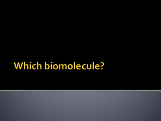 Which biomolecule? 