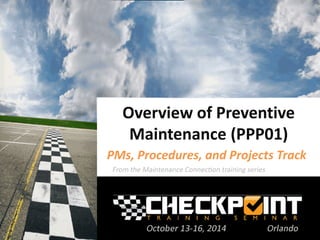 Overview of Preventive
Maintenance (PPP01)
PMs, Procedures, and Projects Track
 