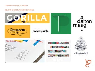 EXPERIENCE AS MUCH AS POSSIBLE
INDUSTRY CONTACTS AND WORK EXPERIENCE