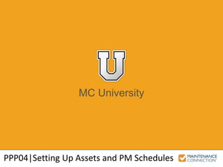 MC University
PPP04|Setting Up Assets and PM Schedules
 
