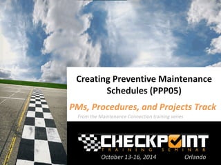 Creating Preventive Maintenance
Schedules (PPP05)
PMs, Procedures, and Projects Track
 