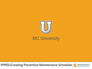 MC University
PPP05|Creating Preventive Maintenance Schedules
 