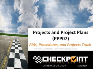 Projects and Project Plans
(PPP07)
PMs, Procedures, and Projects Track
 
