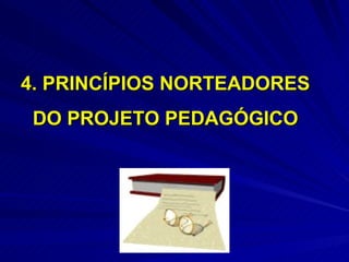 4. PRINCÍPIOS NORTEADORES
 DO PROJETO PEDAGÓGICO
 