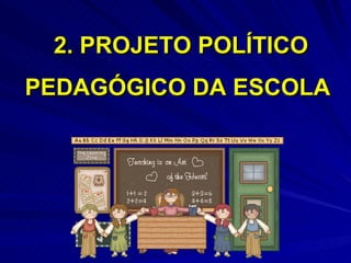 2. PROJETO POLÍTICO
PEDAGÓGICO DA ESCOLA
 