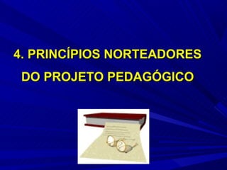 4. PRINCÍPIOS NORTEADORES
 DO PROJETO PEDAGÓGICO
 