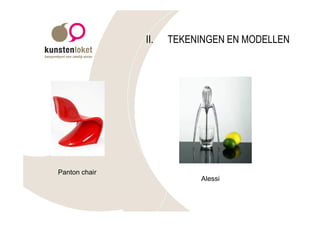 II.   TEKENINGEN EN MODELLEN




Panton chair
                           Alessi
 