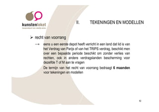 II.      TEKENINGEN EN MODELLEN


Ø recht van voorrang
  → eens u een eerste depot heeft verricht in een land dat lid is van
         het Verdrag van Parijs of van het TRIPS verdrag, beschikt men
         over een bepaalde periode beschikt om zonder verlies van
         rechten, ook in andere verdragslanden bescherming voor
         dezelfde T of M aan te vragen
         De termijn van het recht van voorrang bedraagt 6 maanden
         voor tekeningen en modellen




                                                                         62
 