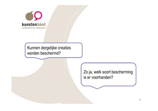 Kunnen dergelijke creaties
worden beschermd?



                             Zo ja, welk soort bescherming
                             is er voorhanden?



                                                             7
 