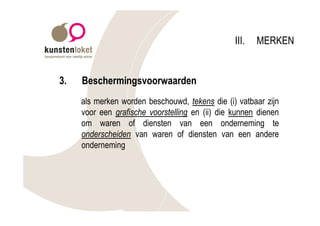III.   MERKEN


3.   Beschermingsvoorwaarden
     als merken worden beschouwd, tekens die (i) vatbaar zijn
     voor een grafische voorstelling en (ii) die kunnen dienen
     om waren of diensten van een onderneming te
     onderscheiden van waren of diensten van een andere
     onderneming
 