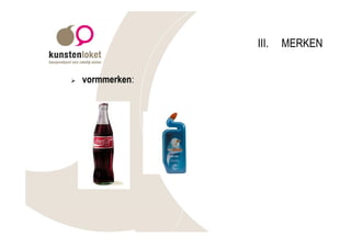 III.   MERKEN


Ø   vormmerken:
 