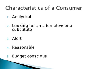 1.   Analytical

2.   Looking for an alternative or a
     substitute

3.   Alert

4.   Reasonable

5.   Budget conscious
 
