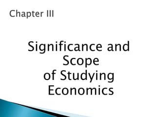 Significance and
      Scope
   of Studying
    Economics
 