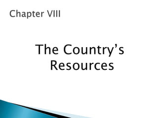 The Country’s
  Resources
 