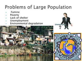     Famine
   Poverty
   Lack of shelter
   Unemployment
   Environmental degradation
 