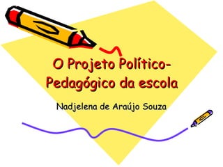 O Projeto Político-Pedagógico da escola Nadjelena de Araújo Souza 