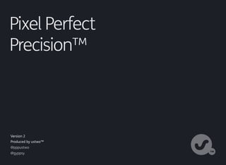 Version 2
Produced by ustwo™
@pppustwo
@gyppsy
Pixel Perfect
Precision™
 
