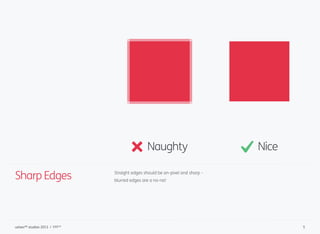Sharp Edges Straight edges should be on-pixel and sharp –
blurred edges are a no-no!
Naughty
5ustwo™ studios 2013 / PPP™
N...