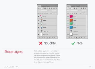 Shape Layers We love Shape Layers here – our workﬂow is
almost entirely based on them. Being vectors
they’re completely ed...