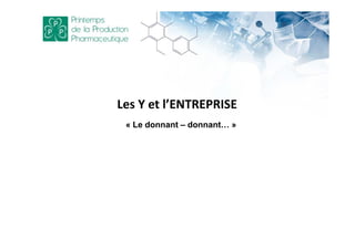 Les Y et l’ENTREPRISE
« Le donnant – donnant… »
 