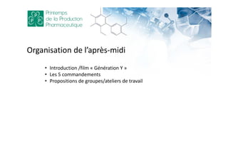 • Introduction /film « Génération Y »
• Les 5 commandements
• Propositions de groupes/ateliers de travail
Organisation de l’après-midi
 