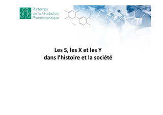 Les S, les X et les Y
dans l’histoire et la société
 