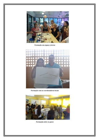 Formação em espaço externo 
Formação com as coordenadoras locais 
Formação entre os pares 
 