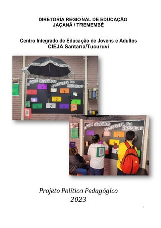 1
DIRETORIA REGIONAL DE EDUCAÇÃO
JAÇANÃ / TREMEMBÉ
Centro Integrado de Educação de Jovens e Adultos
CIEJA Santana/Tucuruvi
Projeto Político Pedagógico
2023
 