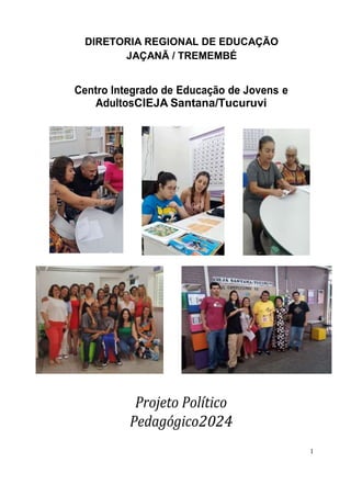 1
DIRETORIA REGIONAL DE EDUCAÇÃO
JAÇANÃ / TREMEMBÉ
Centro Integrado de Educação de Jovens e
AdultosCIEJA Santana/Tucuruvi
Projeto Político
Pedagógico2024
 
