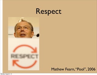 Respect
Mathew Fearn,“Pool”, 2006
Monday, August 4, 14
 