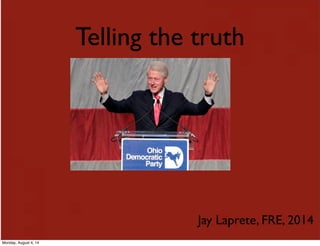 Telling the truth
Jay Laprete, FRE, 2014
Monday, August 4, 14
 