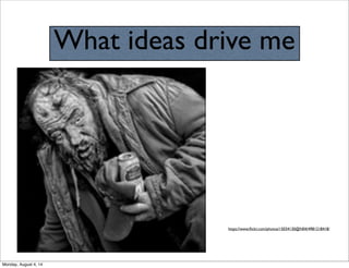 What ideas drive me
https://www.ﬂickr.com/photos/15034130@N04/4981218418/
Monday, August 4, 14
 