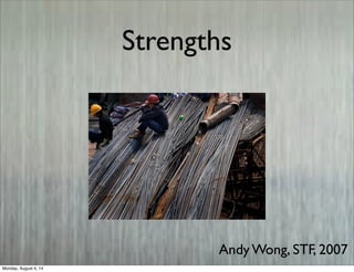 Strengths
Andy Wong, STF, 2007
Monday, August 4, 14
 