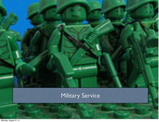 https://www.ﬂickr.com/photos/54159841@N03// 5304023867
Military Service
Monday, August 4, 14
 